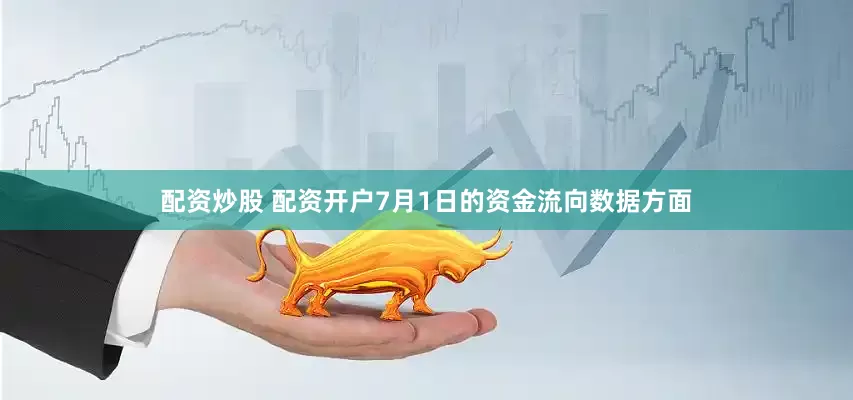 配资炒股 配资开户7月1日的资金流向数据方面