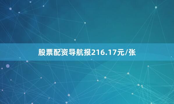 股票配资导航报216.17元/张