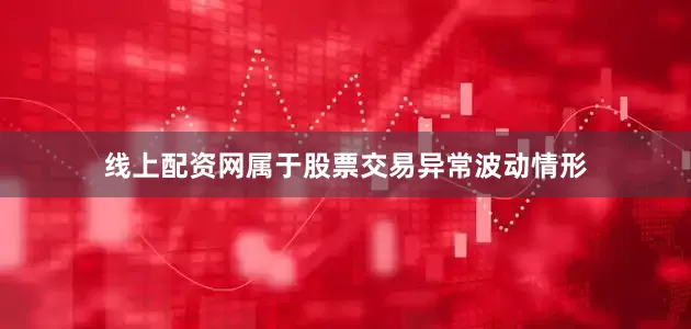 线上配资网属于股票交易异常波动情形