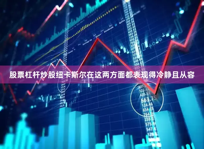 股票杠杆炒股纽卡斯尔在这两方面都表现得冷静且从容