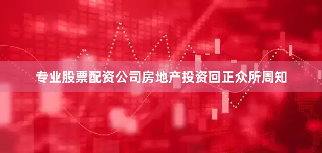 专业股票配资公司房地产投资回正众所周知
