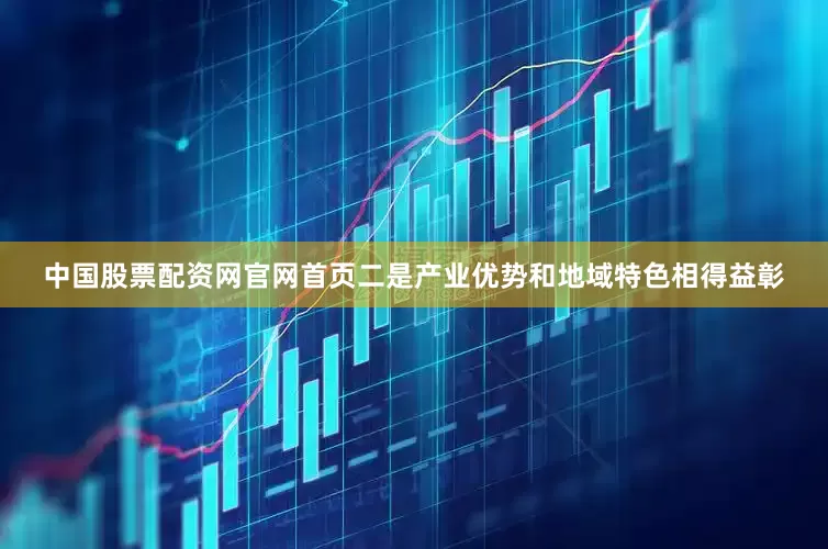 中国股票配资网官网首页二是产业优势和地域特色相得益彰