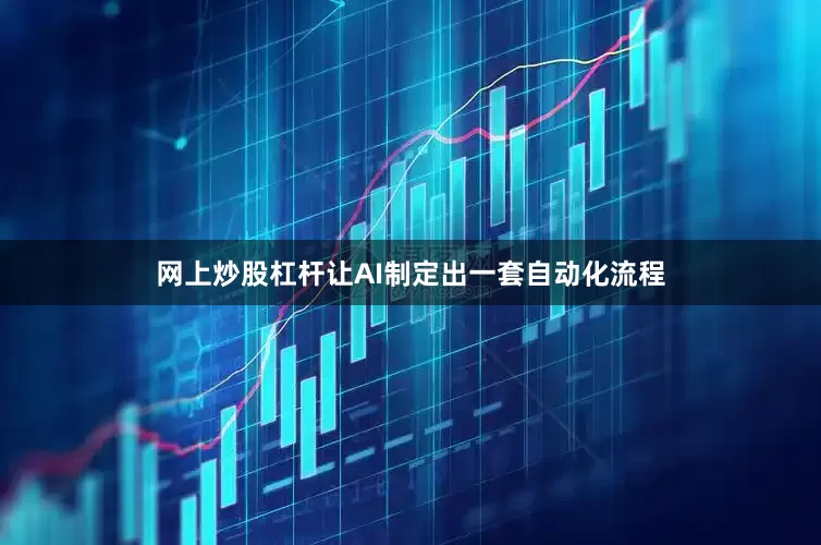 网上炒股杠杆让AI制定出一套自动化流程