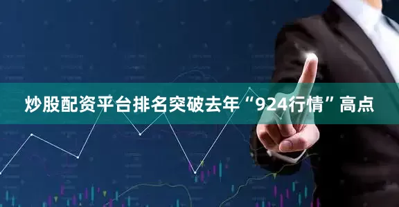 炒股配资平台排名突破去年“924行情”高点